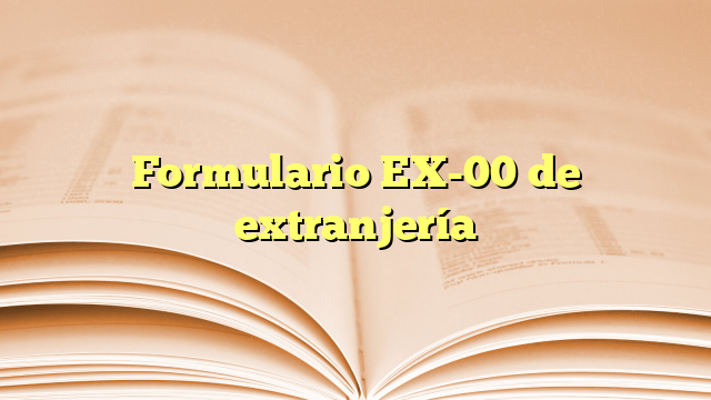 Formulario EX-00 de extranjería