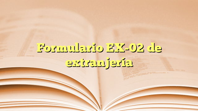 Formulario EX-02 de extranjería