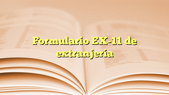 Formulario EX-11 de extranjería