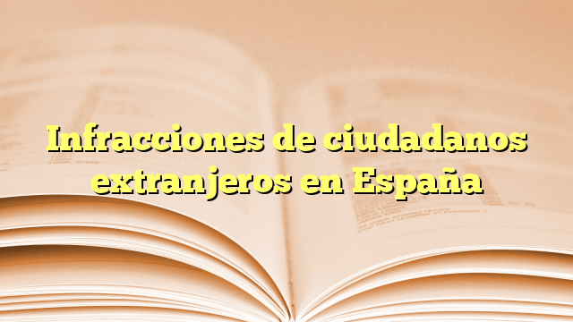 Infracciones de ciudadanos extranjeros en España