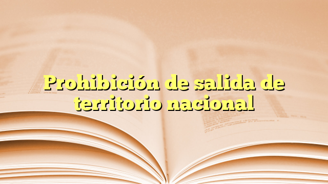 Prohibición de salida de territorio nacional